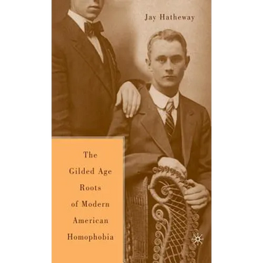 The Gilded Age Construction of American Homophobia