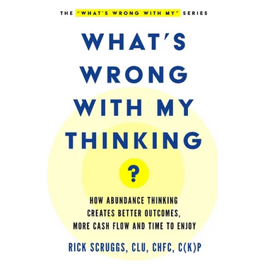 What's Wrong With My Thinking?: How Abundance Thinking Creates Better Outcomes, More Cash Flow, and Time to Enjoy