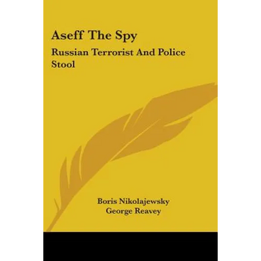 Aseff The Spy: Russian Terrorist And Police Stool