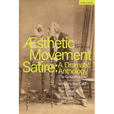 Aesthetic Movement Satire: A Dramatic Anthology: The Grasshopper; Where's the Cat?; The Colonel; Patience