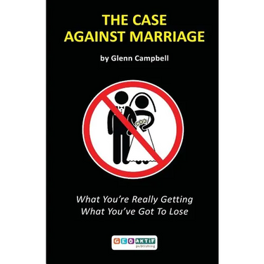 The Case Against Marriage: What You're Really Getting What You've Got To Lose