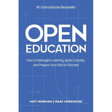 Open Education: How to Reimagine Learning, Ignite Curiosity, and Prepare Your Kids for Success