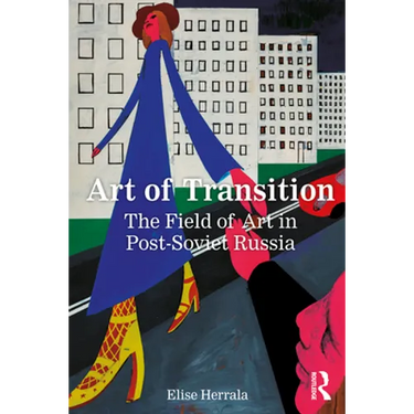 Art of Transition: The Field of Art in Post-Soviet Russia