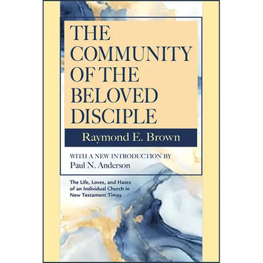 The Community of the Beloved Disciple: Raymond Brown, with New Introduction by Paul N. Anderson