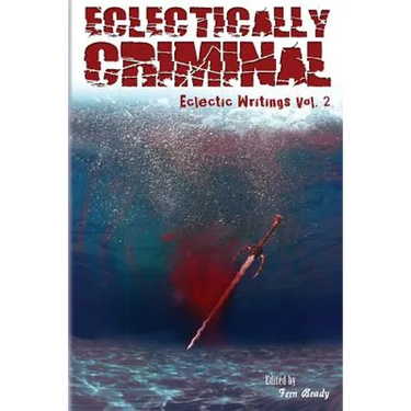 Eclectically Criminal: Eclectic Writings Series Volume 2