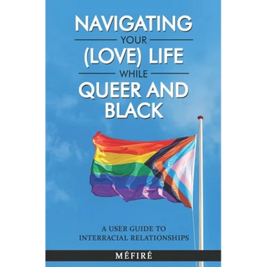Navigating Your (Love) Life While Queer and Black: A User Guide To Interracial Relationships