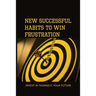 New Successful Habits To Win Frustration: Invest In Yourself, Your Future: Serects For Frustration Beater
