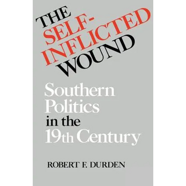 The Self-Inflicted Wound: Southern Politics in the Nineteenth Century