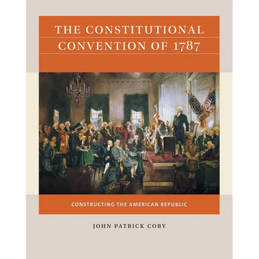 The Constitutional Convention of 1787: Constructing the American Republic