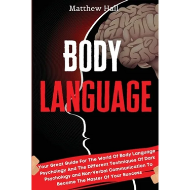 Body Language: Your Great Guide For The World Of Body Language Psychology And The Different Techniques Of Dark Psychology and Non-Ver