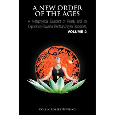 A New Order of the Ages: A Metaphysical Blueprint of Reality and an Expos on Powerful Reptilian/Aryan Bloodlines Volume 2