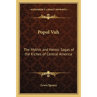 Popol Vuh: The Mythic and Heroic Sagas of the Kiches of Central America