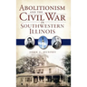 Abolitionism and the Civil War in Southwestern Illinois
