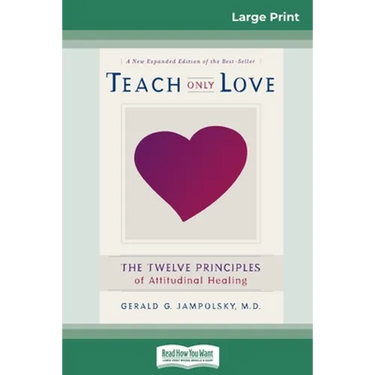 Teach Only Love: The Twelve Principles of attitudinal Healing (16pt Large Print Edition)