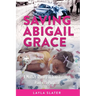 Saving Abigail Grace: A Mother's Story of Transforming Pain into Purpose