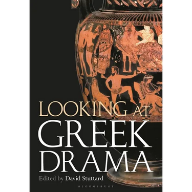 Looking at Greek Drama: Origins, Contexts and Afterlives of Ancient Plays and Playwrights