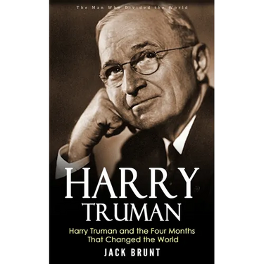 Harry Truman: The Man Who Divided the World (Harry Truman and the Four Months That Changed the World)