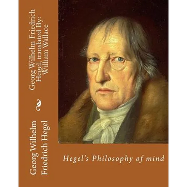 Hegel's Philosophy of mind. By: Georg Wilhelm Friedrich Hegel, translated By: William Wallace (11 May 1844 - 18 February 1897): William Wallace (11 Ma