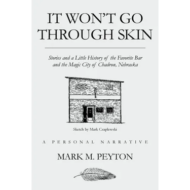 It Won't Go Through Skin: Stories and a little history of the Favorite Bar and the Magic City of Chadron, Nebraska