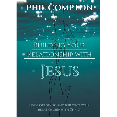 Building Your Relationship with Jesus: Understanding and Building your Relationship with Christ