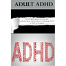 Adult ADHD: The Complete Guide to Living with, Understanding, Improving, and Managing ADHD or ADD as an Adult!