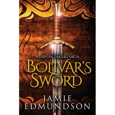 Bolivar's Sword: Book Two of The Weapon Takers Saga