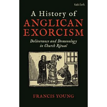 A History of Anglican Exorcism: Deliverance and Demonology in Church Ritual