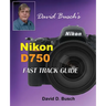 David Busch's Nikon D750 Fast Track Guide