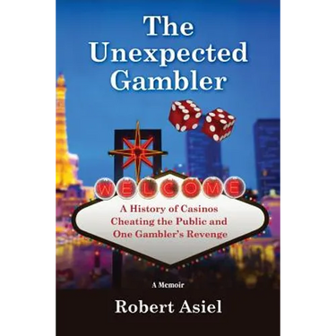 The Unexpected Gambler: A History of Casinos Cheating the Public and One Gambler's Revenge