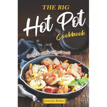 The Big Hot Pot Cookbook: Easy to Make Hot Pot Book