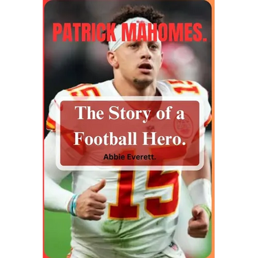 Patrick Mahomes: The Story of a Football Hero.