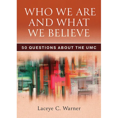 Who We Are and What We Believe: 50 Questions about the Umc