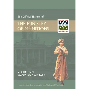 Official History of the Ministry of Munitionsvolume V: Wages and Welfare Pat 1