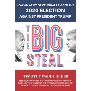 The Big Steal: How an Army of Criminals Rigged the 2020 Election Against President Trump