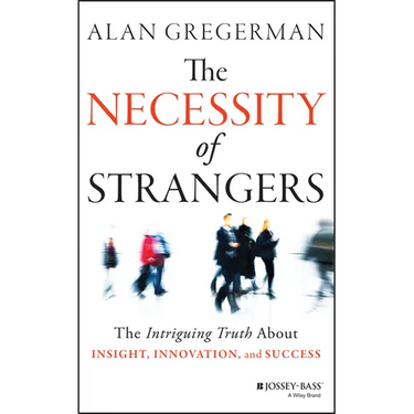 The Necessity of Strangers: The Intriguing Truth about Insight, Innovation, and Success