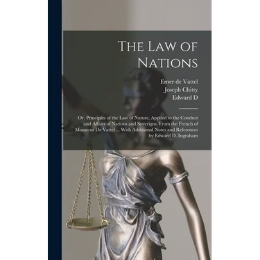 The law of Nations: Or, Principles of the law of Nature, Applied to the Conduct and Affairs of Nations and Soverigns, From the French of M
