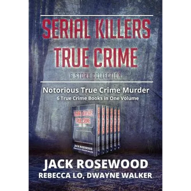 Serial Killers True Crime Collection: 6 Notorious True Crime Murder Stories