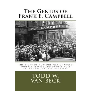 The Genius of Frank E. Campbell: The Story of How One Man Changed Funeral Service