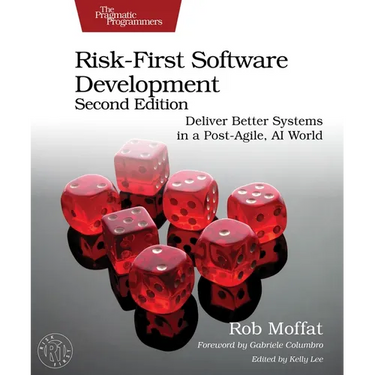 Risk-First Software Development, Second Edition: Deliver Better Systems in a Post-Agile, AI World