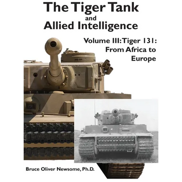 The Tiger Tank and Allied Intelligence: Tiger 131: From Africa to Europe