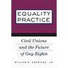 Equality Practice: Civil Unions and the Future of Gay Rights