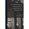 The Organon, or Logical Treaties, of Aristotle; 1