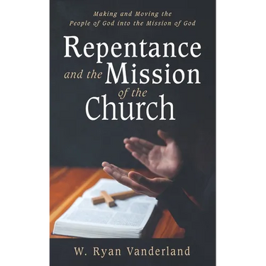 Repentance and the Mission of the Church: Making and Moving the People of God Into the Mission of God