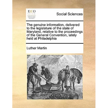The Genuine Information, Delivered to the Legislature of the State of Maryland, Relative to the Proceedings of the General Convention, Lately Held at