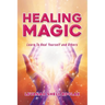 Healing Magic: Learn to Heal Yourself and Others