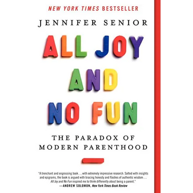 All Joy and No Fun: The Paradox of Modern Parenthood