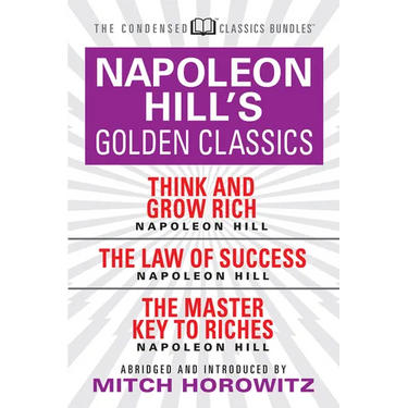 Napoleon Hill's Golden Classics (Condensed Classics): Featuring Think and Grow Rich, the Law of Success, and the Master Key to Riches: Featuring Think