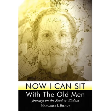 Now I Can Sit With the Old Men - Journeys on the Road to Wisdom