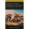 American Indian Cowboys in Southern California, 1493-1941: Survival, Sovereignty, and Identity