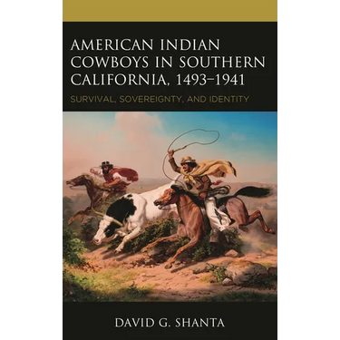 American Indian Cowboys in Southern California, 1493-1941: Survival, Sovereignty, and Identity